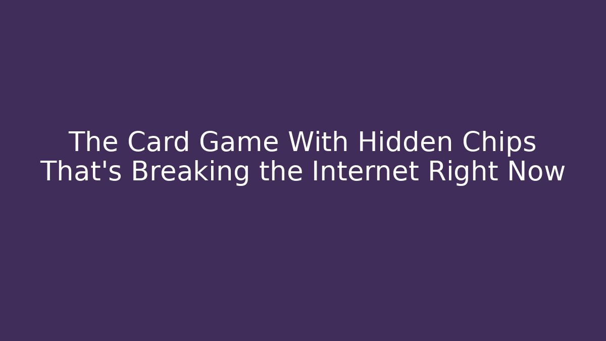 The Card Game With Hidden Chips That's Breaking the Internet Right Now