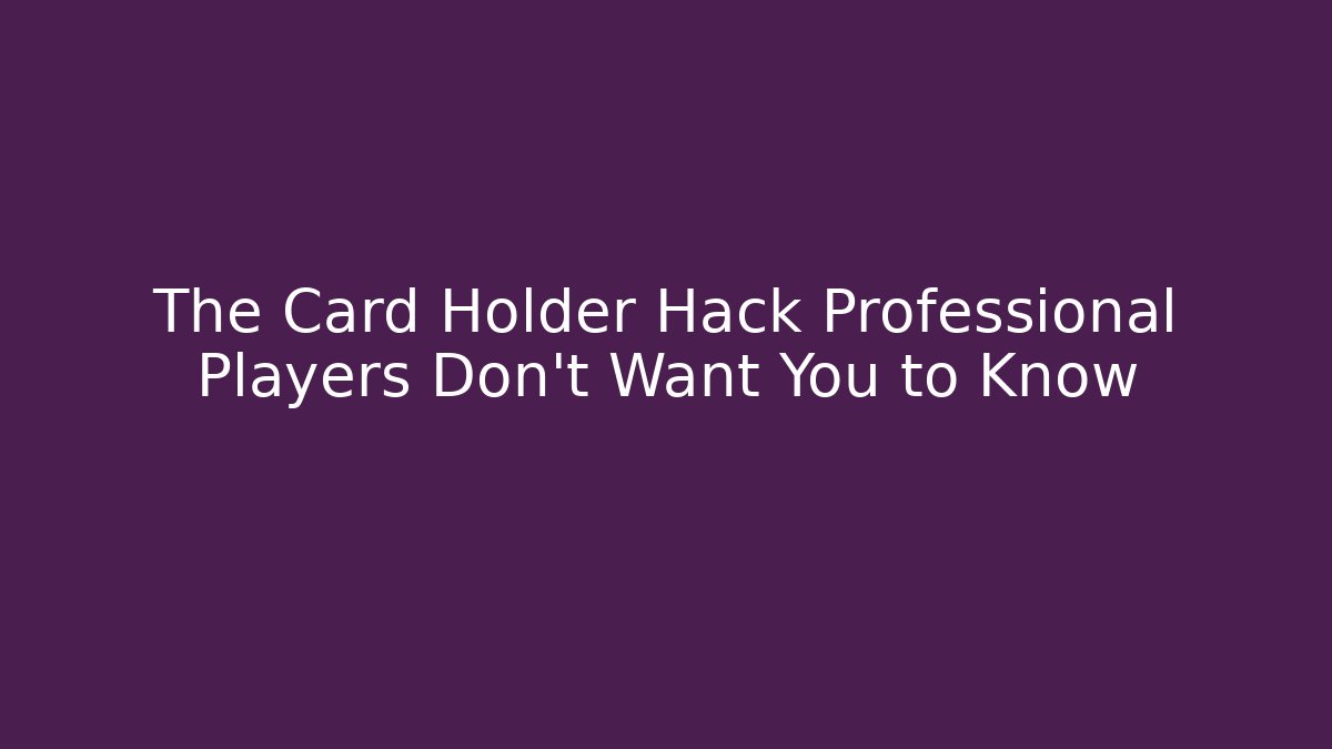 The Card Holder Hack Professional Players Don't Want You to Know