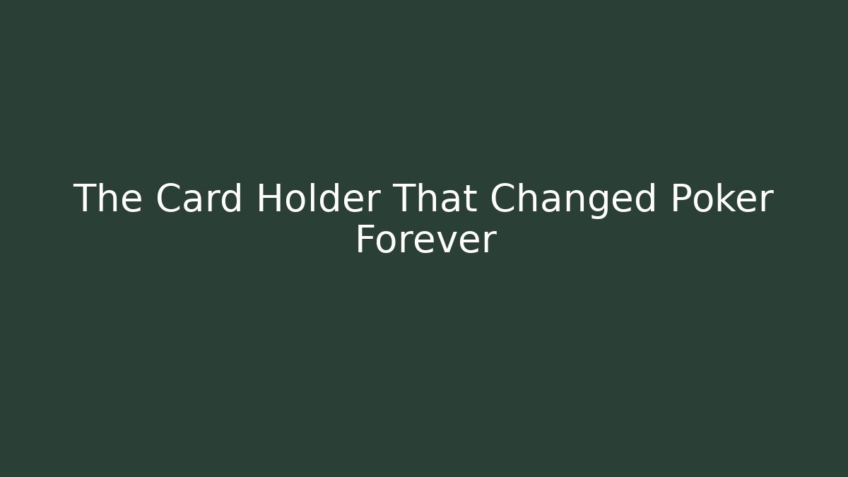 The Card Holder That Changed Poker Forever