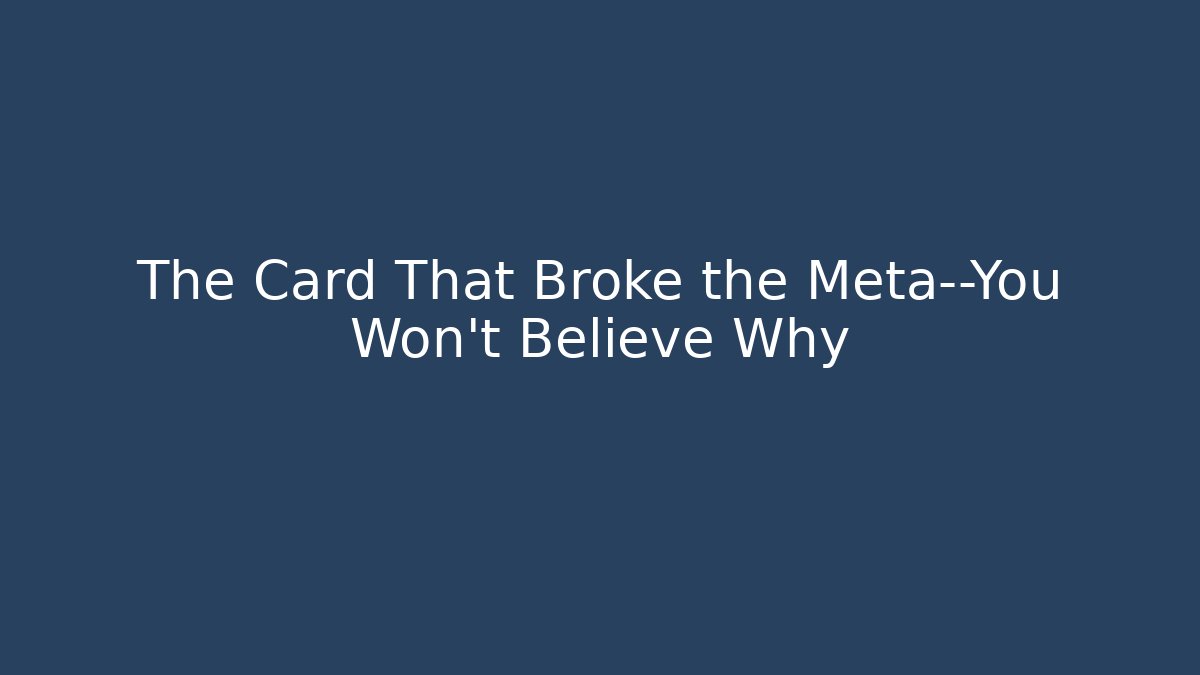 The Card That Broke the Meta—You Won't Believe Why