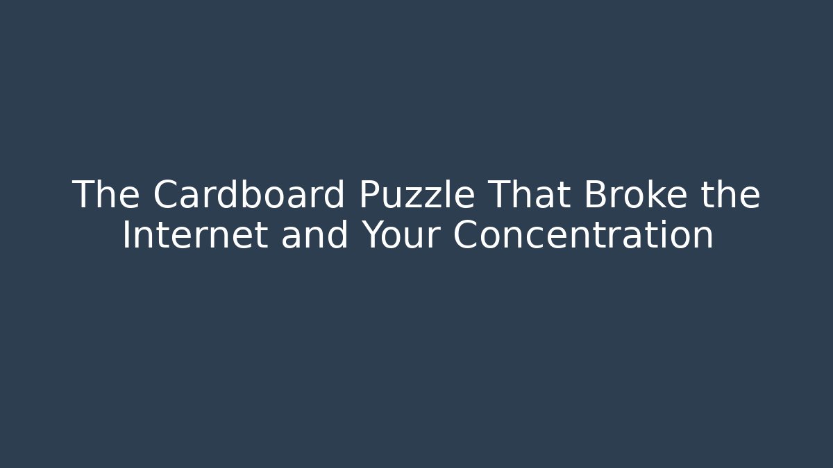The Cardboard Puzzle That Broke the Internet and Your Concentration