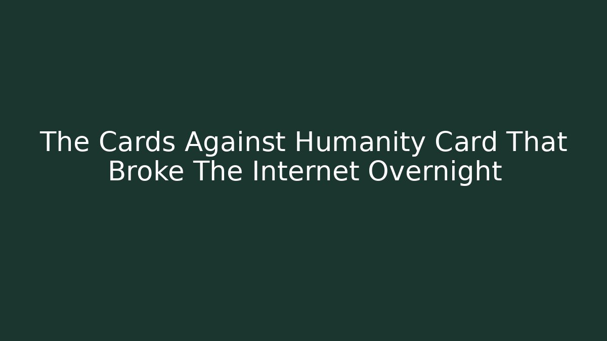 The Cards Against Humanity Card That Broke The Internet Overnight