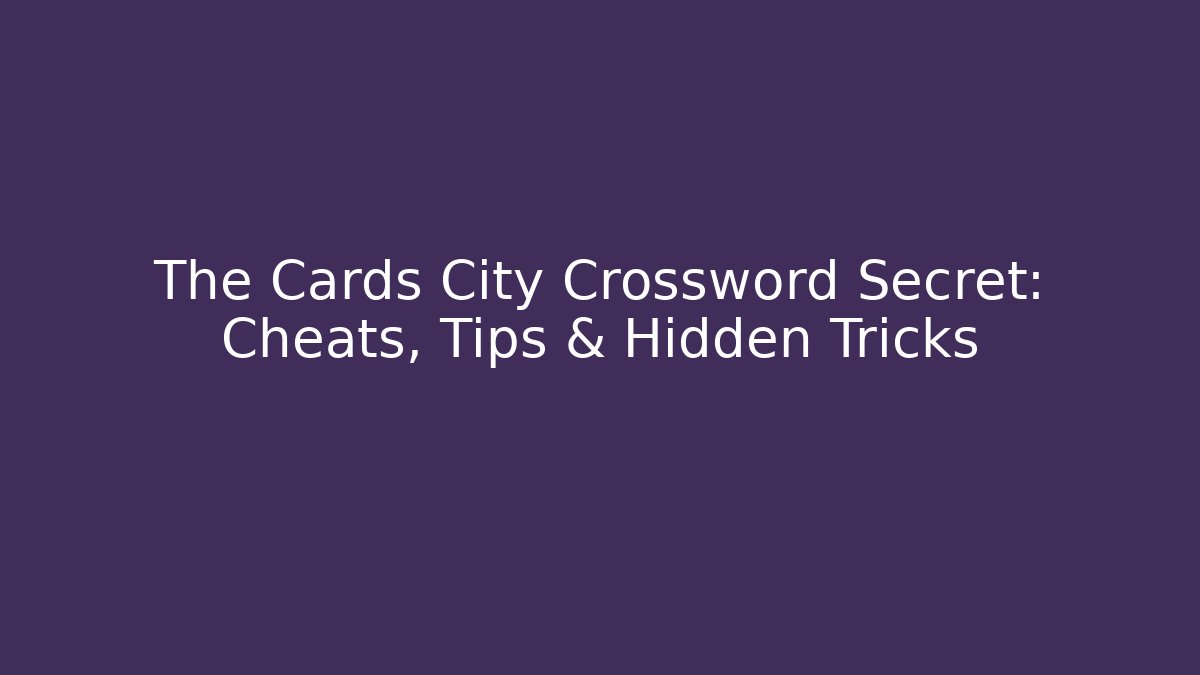 The Cards City Crossword Secret: Cheats, Tips & Hidden Tricks