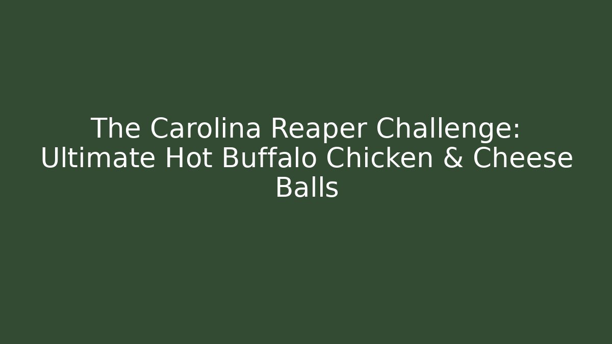 The Carolina Reaper Challenge: Ultimate Hot Buffalo Chicken & Cheese Balls
