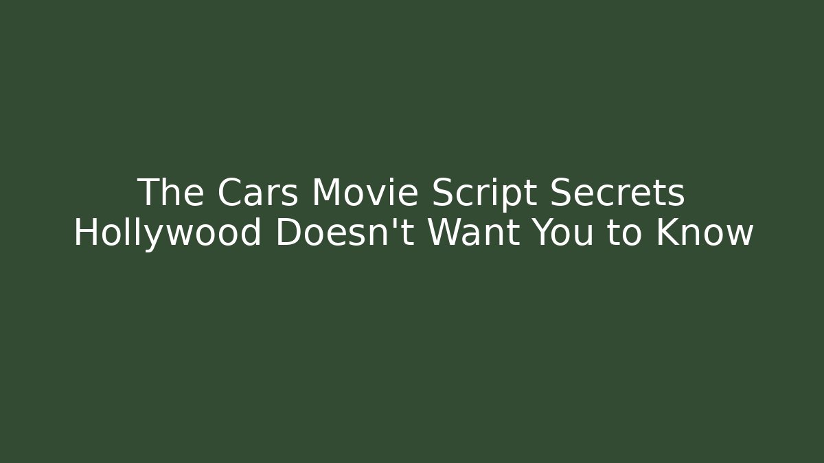 The Cars Movie Script Secrets Hollywood Doesn't Want You to Know