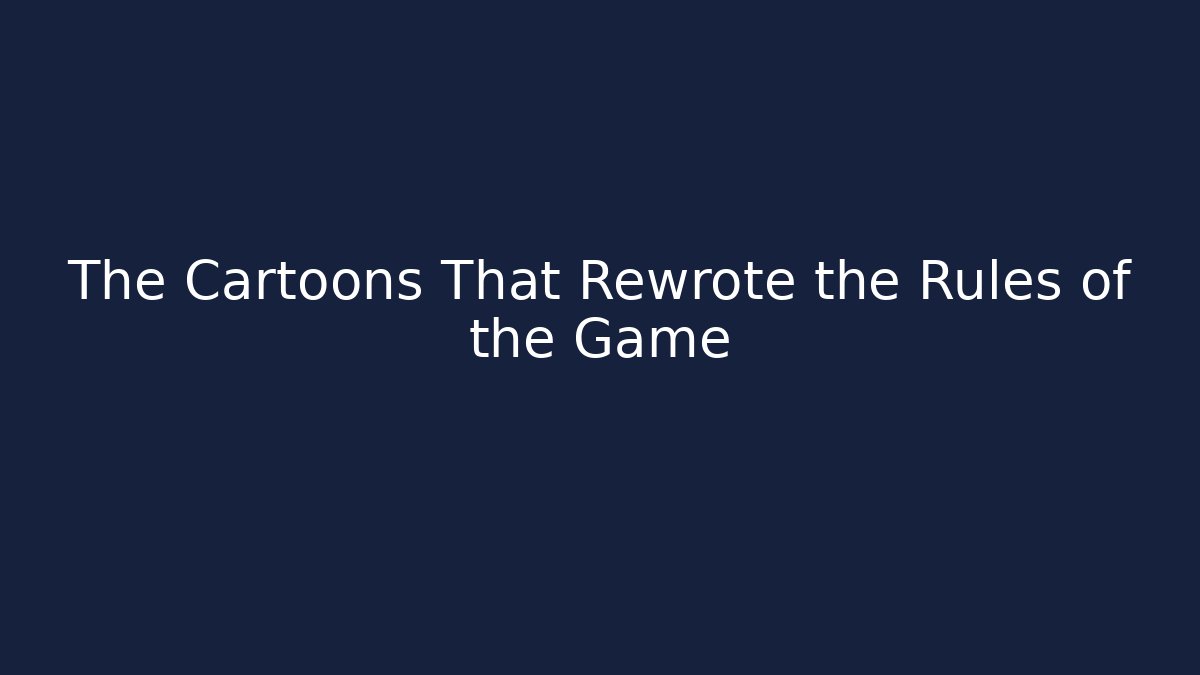 The Cartoons That Rewrote the Rules of the Game