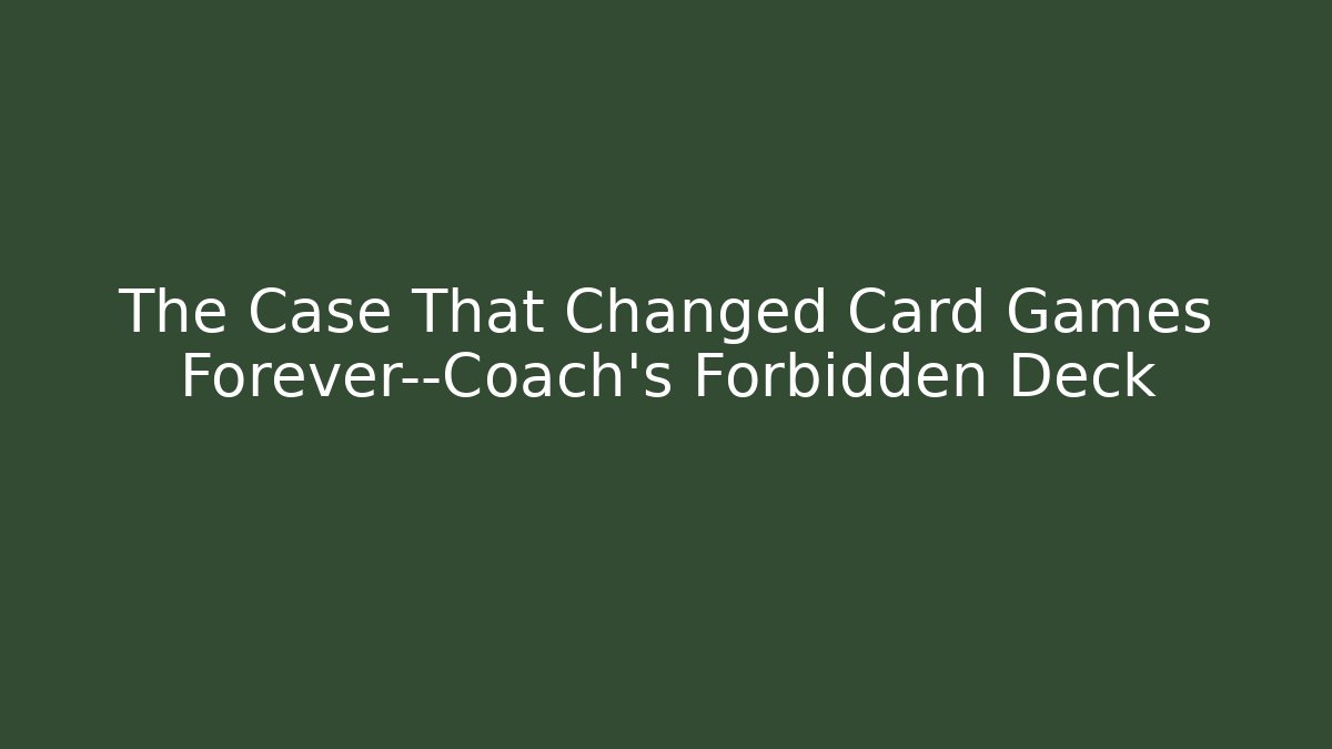 The Case That Changed Card Games Forever—Coach's Forbidden Deck