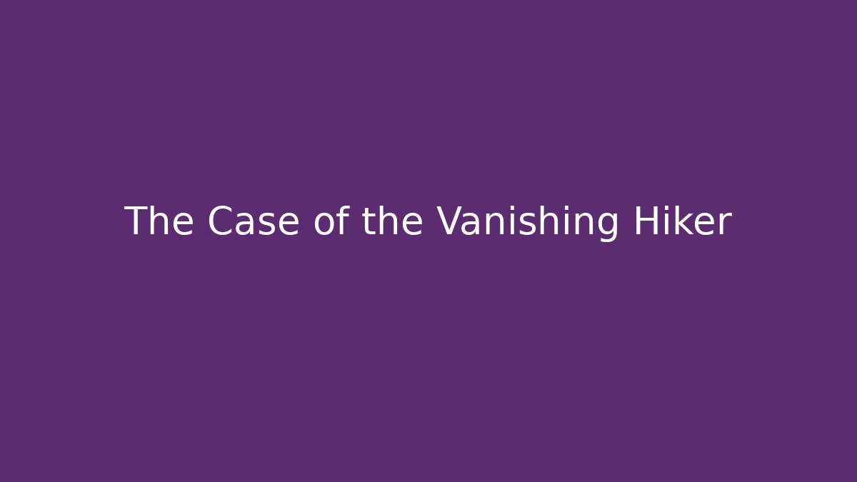 The Case of the Vanishing Hiker