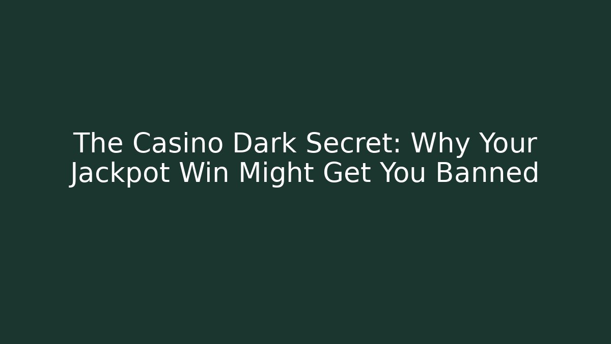 The Casino Dark Secret: Why Your Jackpot Win Might Get You Banned