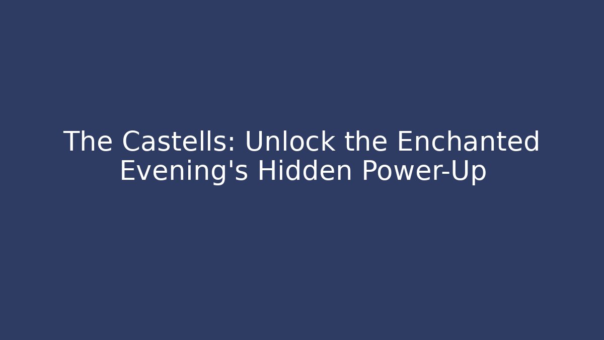 The Castells: Unlock the Enchanted Evening’s Hidden Power-Up