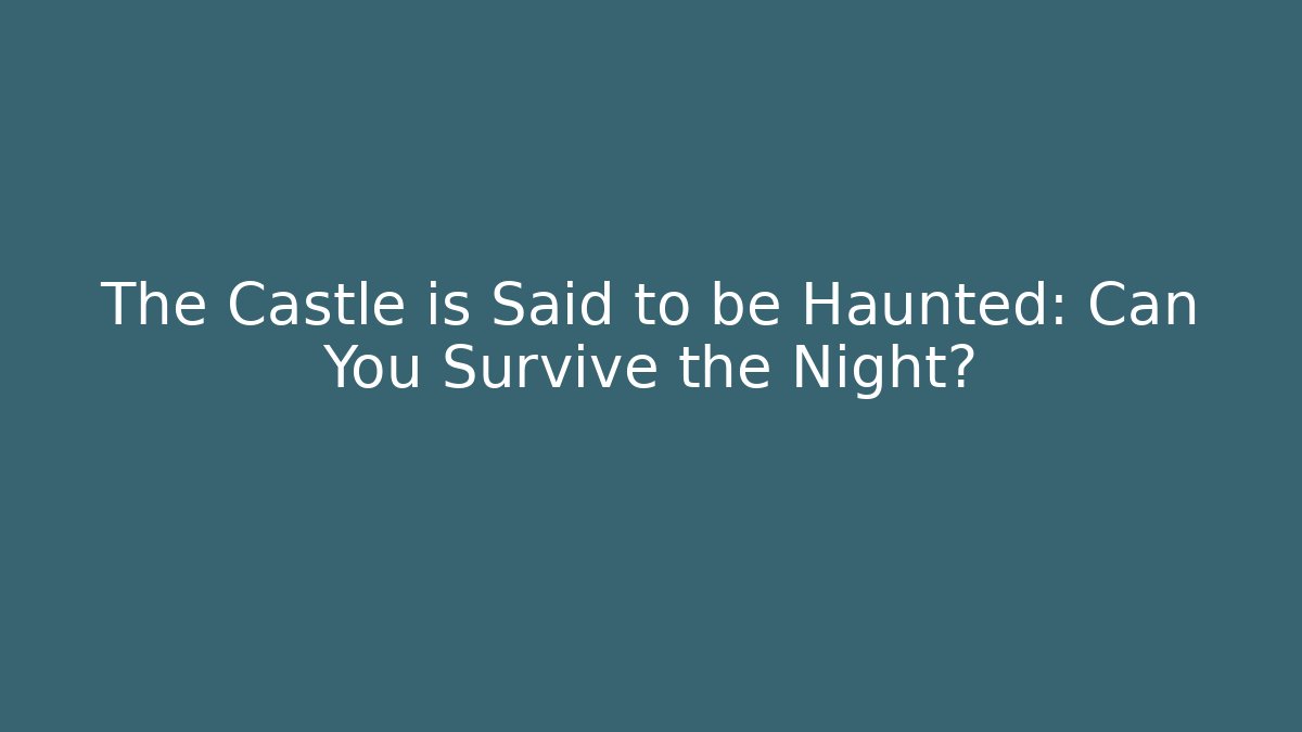 The Castle is Said to be Haunted: Can You Survive the Night?