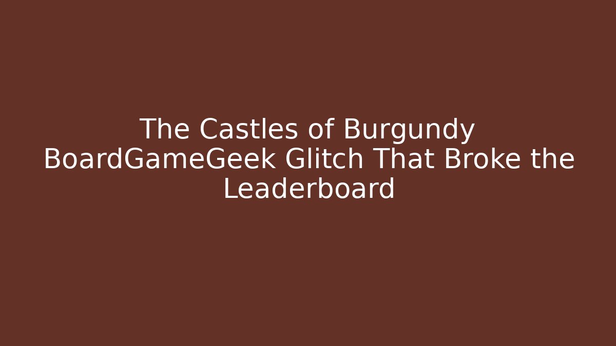 The Castles of Burgundy BoardGameGeek Glitch That Broke the Leaderboard