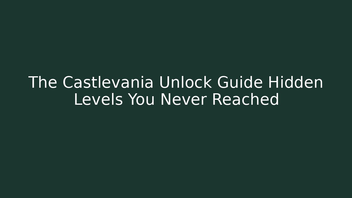 The Castlevania Unlock Guide Hidden Levels You Never Reached