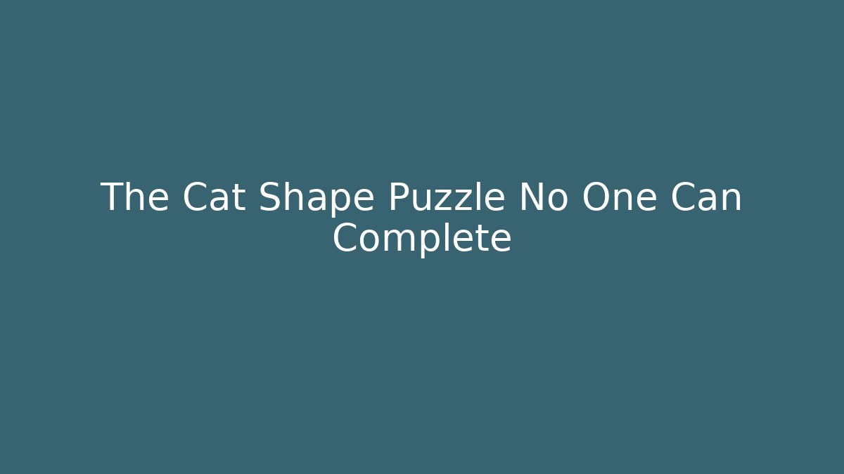 The Cat Shape Puzzle No One Can Complete