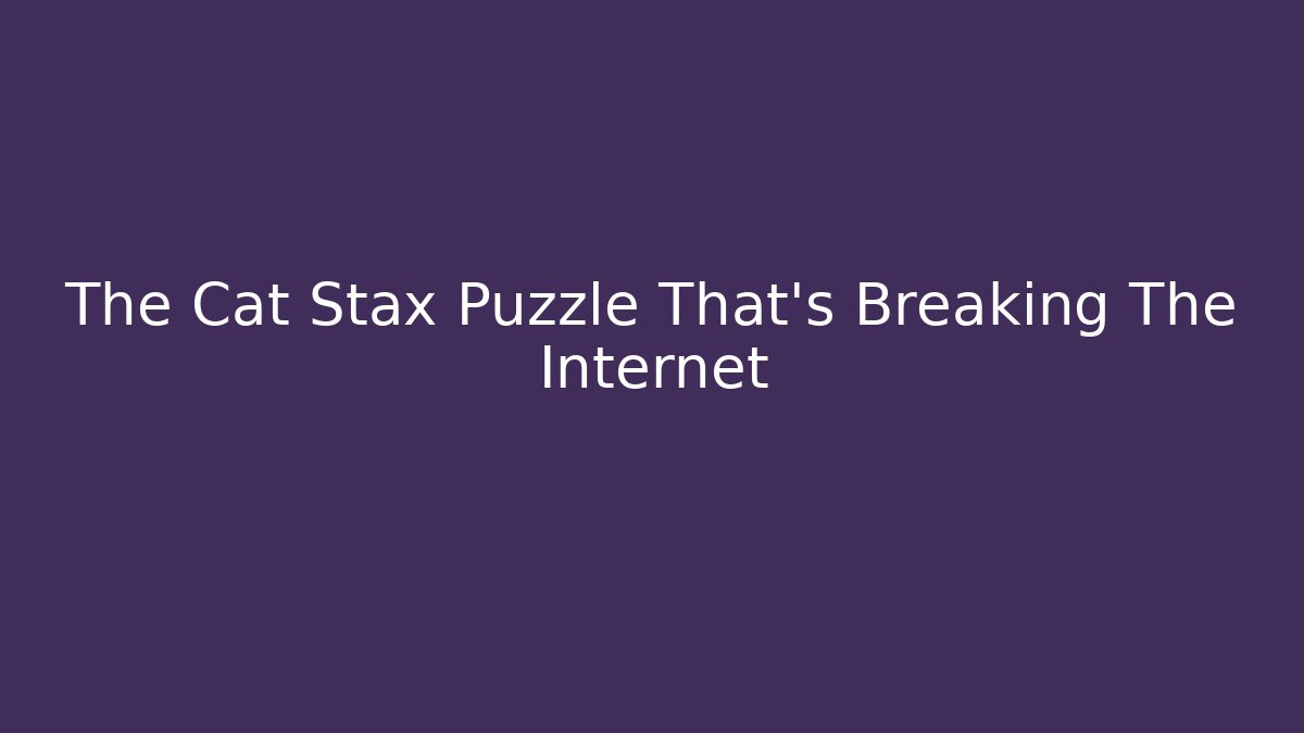 The Cat Stax Puzzle That's Breaking The Internet