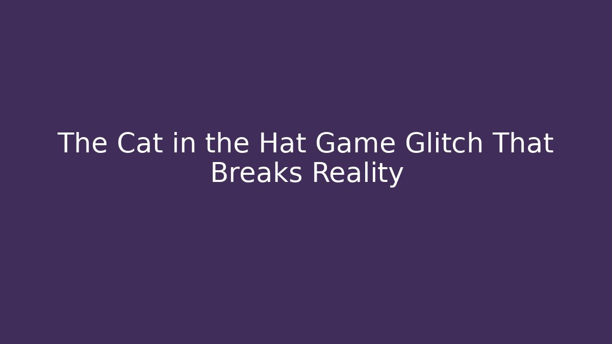 The Cat in the Hat Game Glitch That Breaks Reality - Método de Aprovação