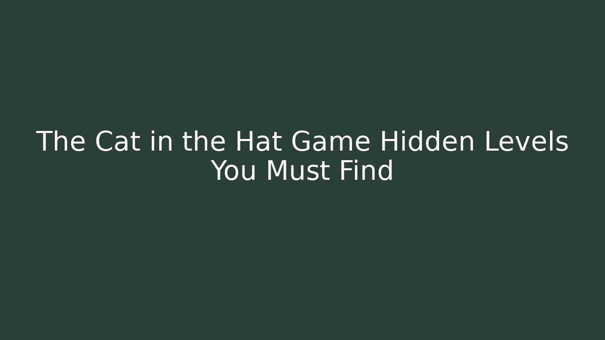 The Cat in the Hat Game Hidden Levels You Must Find