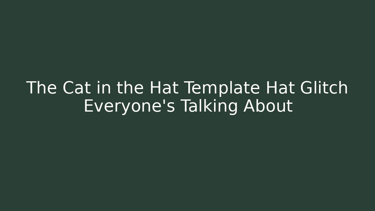 The Cat in the Hat Template Hat Glitch Everyone's Talking About
