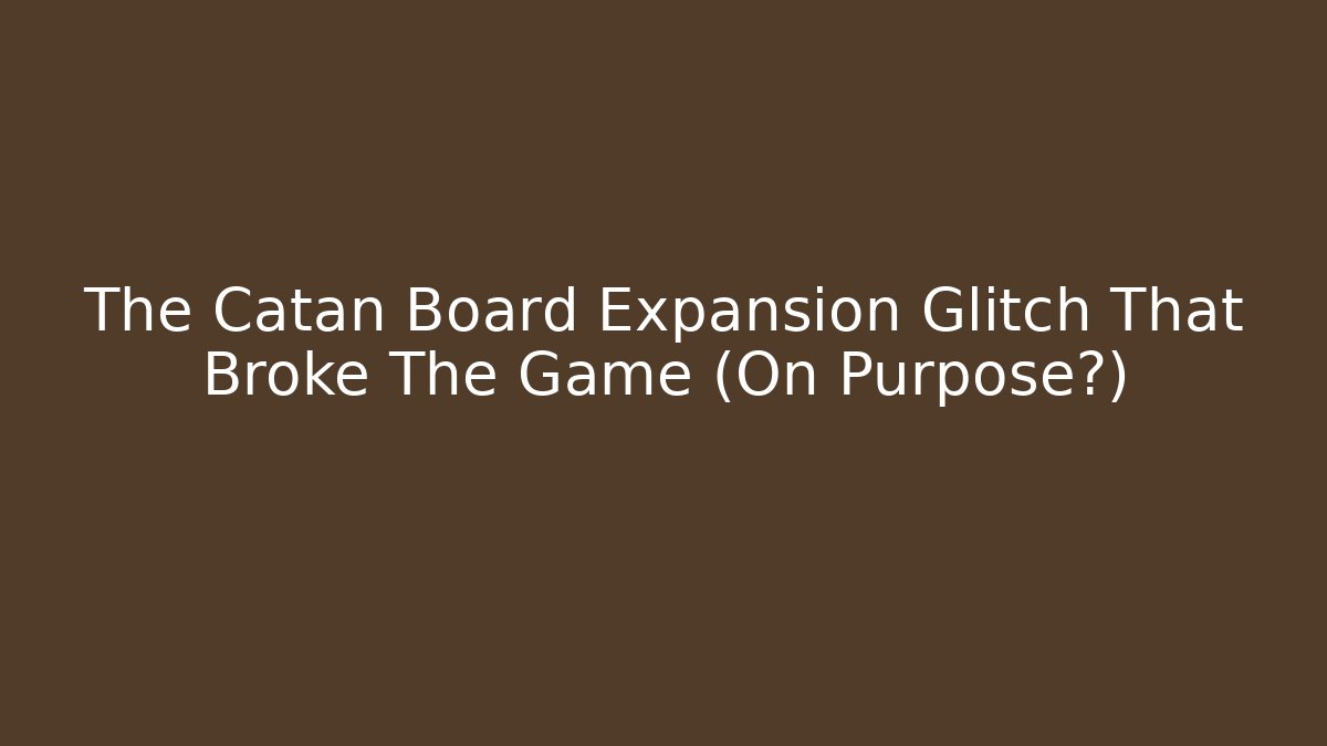 The Catan Board Expansion Glitch That Broke The Game (On Purpose?)