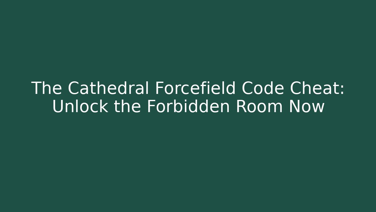 The Cathedral Forcefield Code Cheat: Unlock the Forbidden Room Now - Método de Aprovação