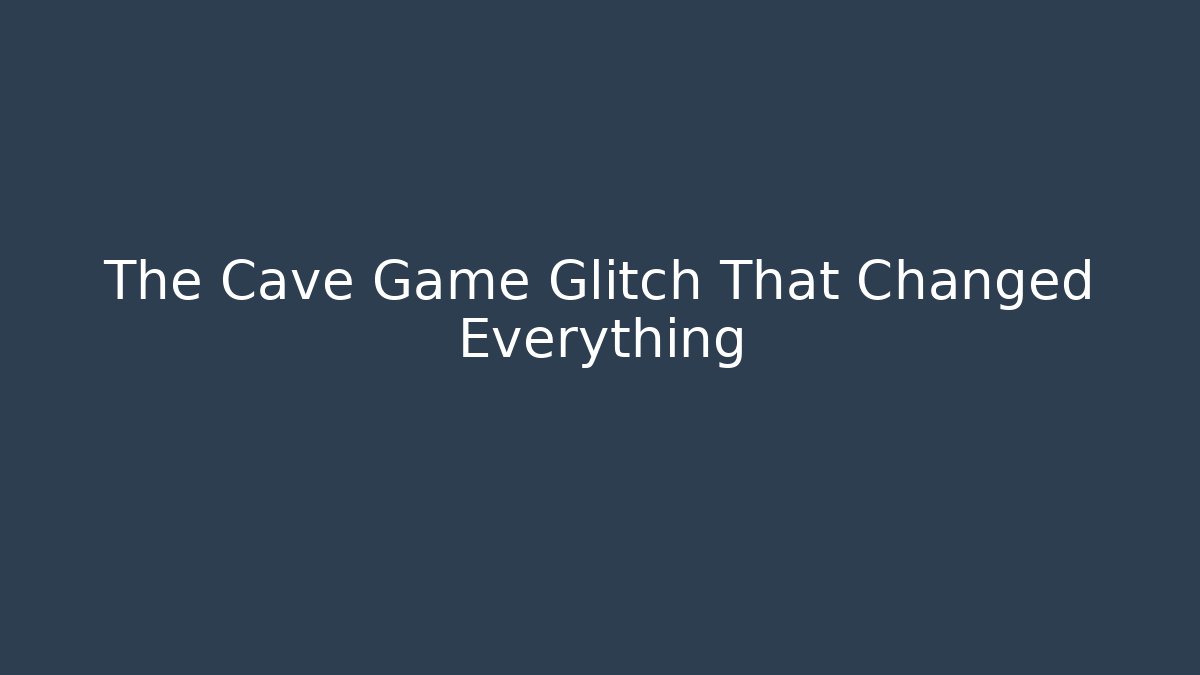 The Cave Game Glitch That Changed Everything