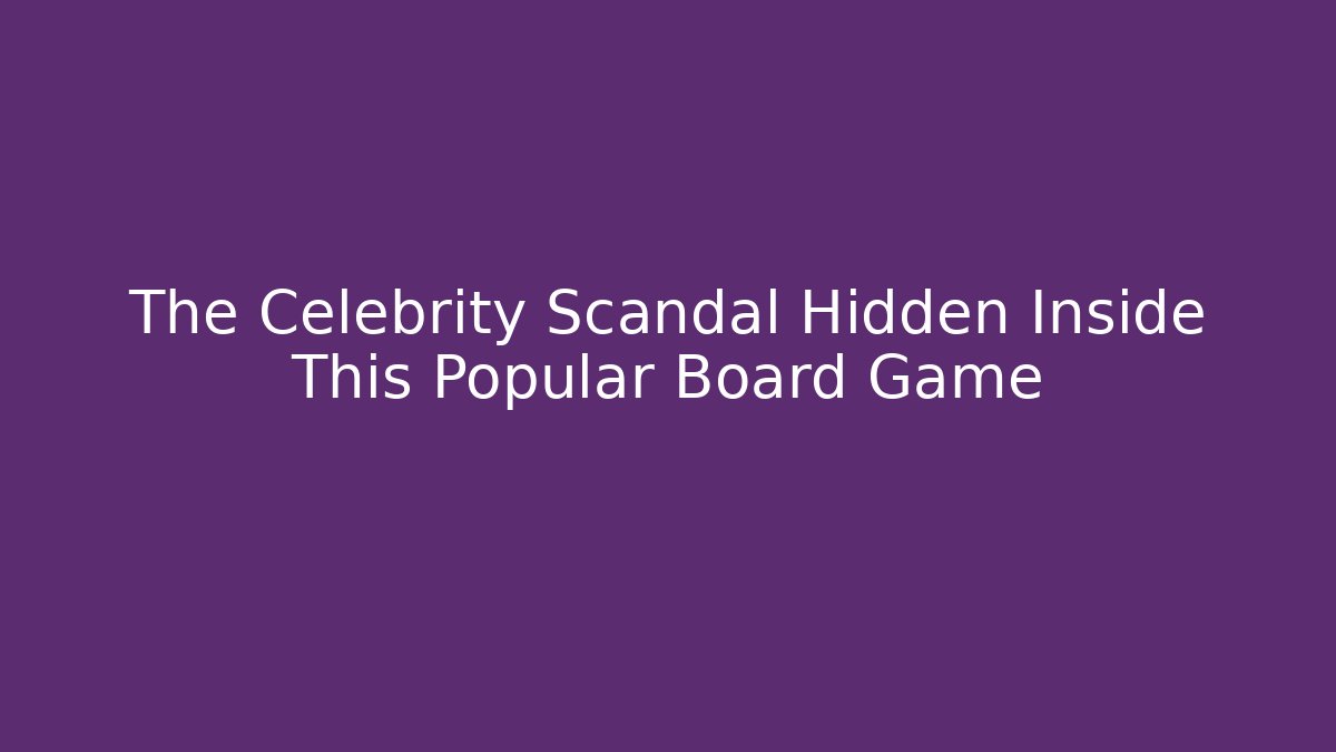 The Celebrity Scandal Hidden Inside This Popular Board Game