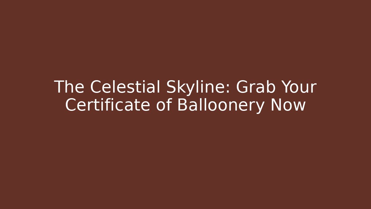 The Celestial Skyline: Grab Your Certificate of Balloonery Now