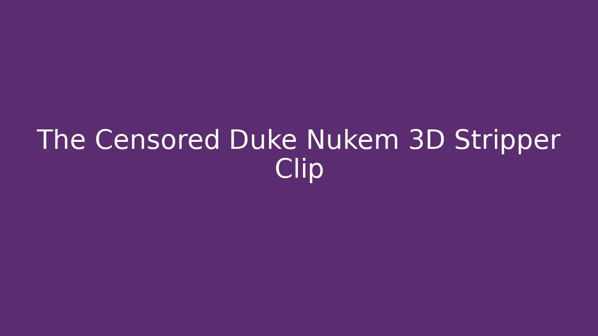 The Censored Duke Nukem 3D Stripper Clip - Método de Aprovação