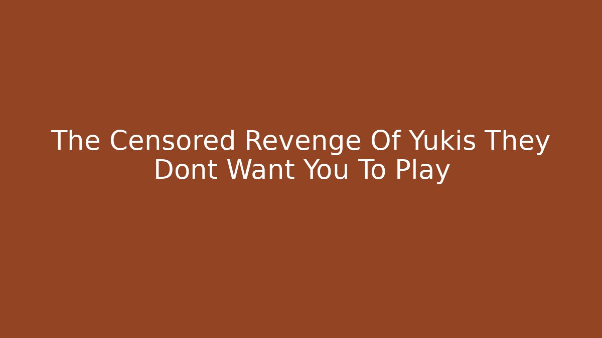 The Censored Revenge Of Yukis They Dont Want You To Play - Método de Aprovação