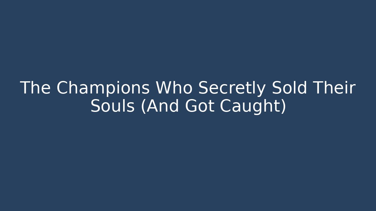 The Champions Who Secretly Sold Their Souls (And Got Caught)