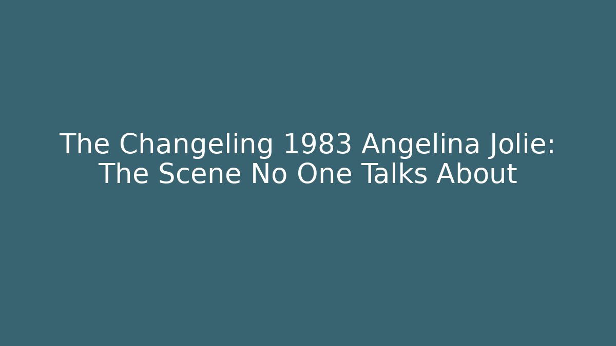 The Changeling 1983 Angelina Jolie: The Scene No One Talks About