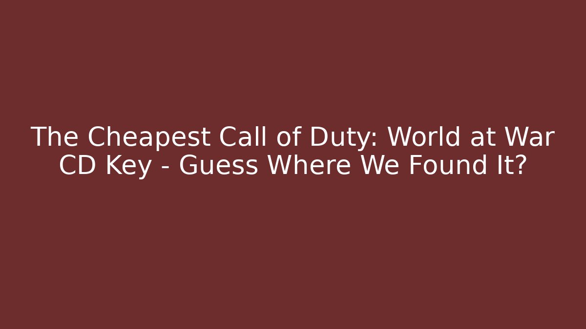 The Cheapest Call of Duty: World at War CD Key – Guess Where We Found It?