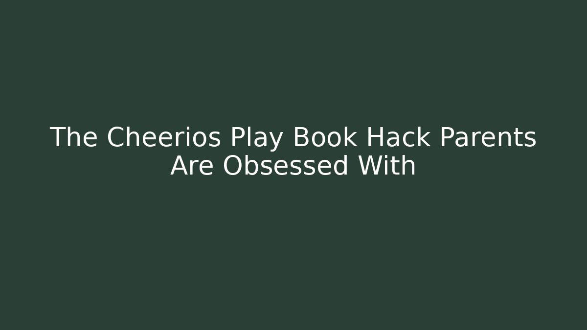 The Cheerios Play Book Hack Parents Are Obsessed With