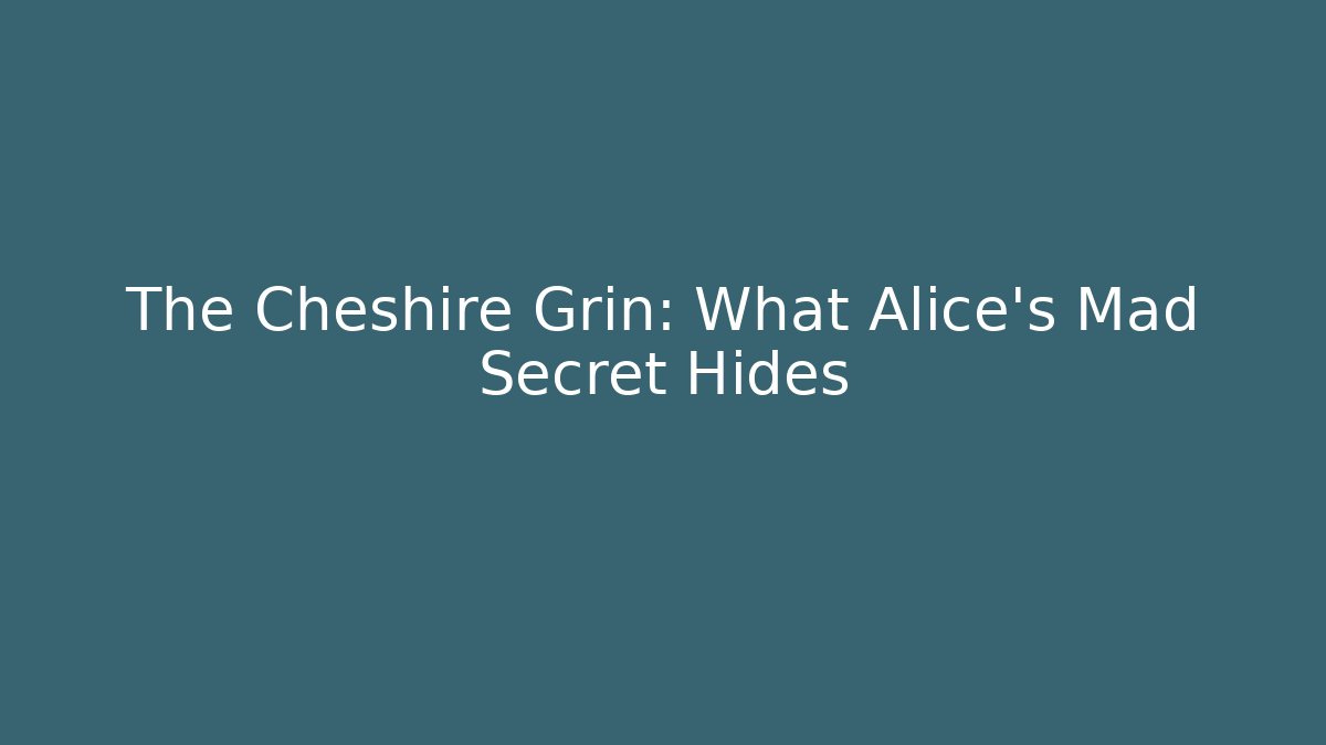The Cheshire Grin: What Alice's Mad Secret Hides
