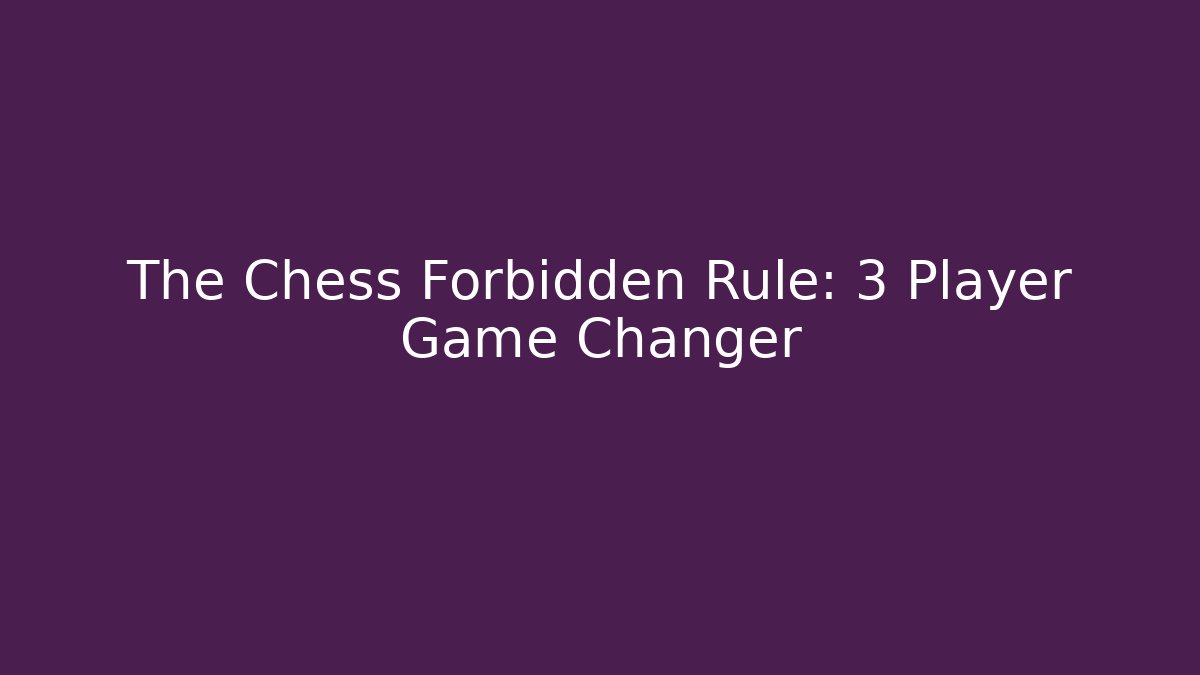 The Chess Forbidden Rule: 3 Player Game Changer