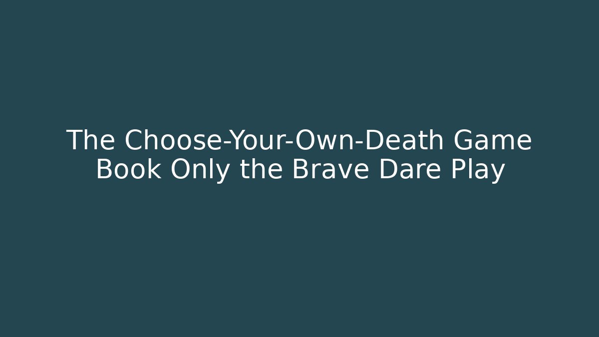 The Choose-Your-Own-Death Game Book Only the Brave Dare Play