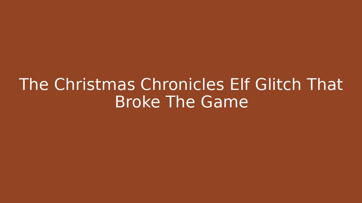 The Christmas Chronicles Elf Glitch That Broke The Game