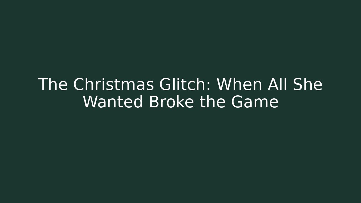 The Christmas Glitch: When All She Wanted Broke the Game