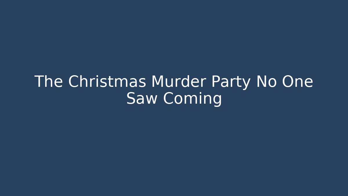 The Christmas Murder Party No One Saw Coming