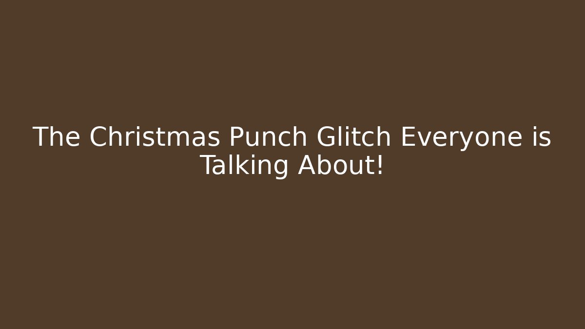 The Christmas Punch Glitch Everyone is Talking About!