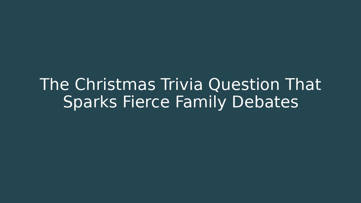 The Christmas Trivia Question That Sparks Fierce Family Debates