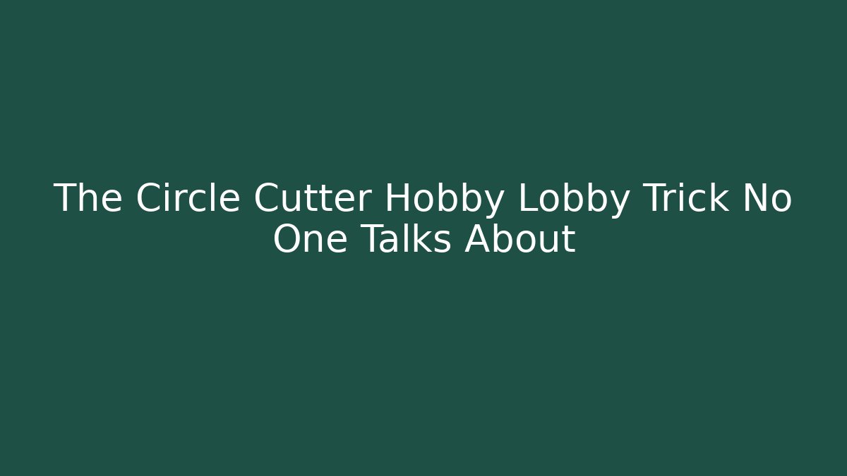The Circle Cutter Hobby Lobby Trick No One Talks About