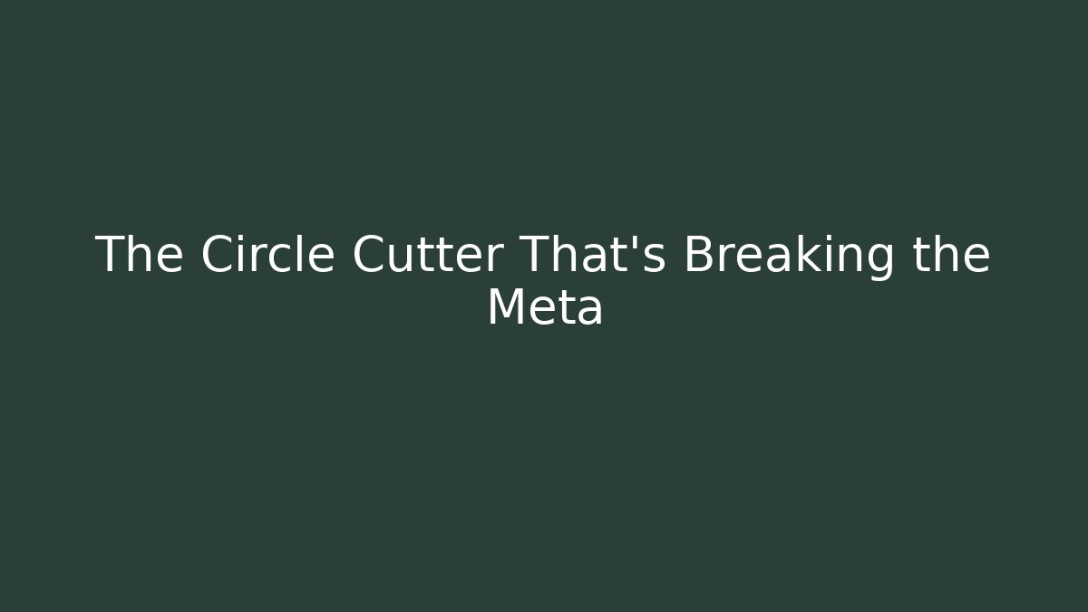 The Circle Cutter That’s Breaking the Meta