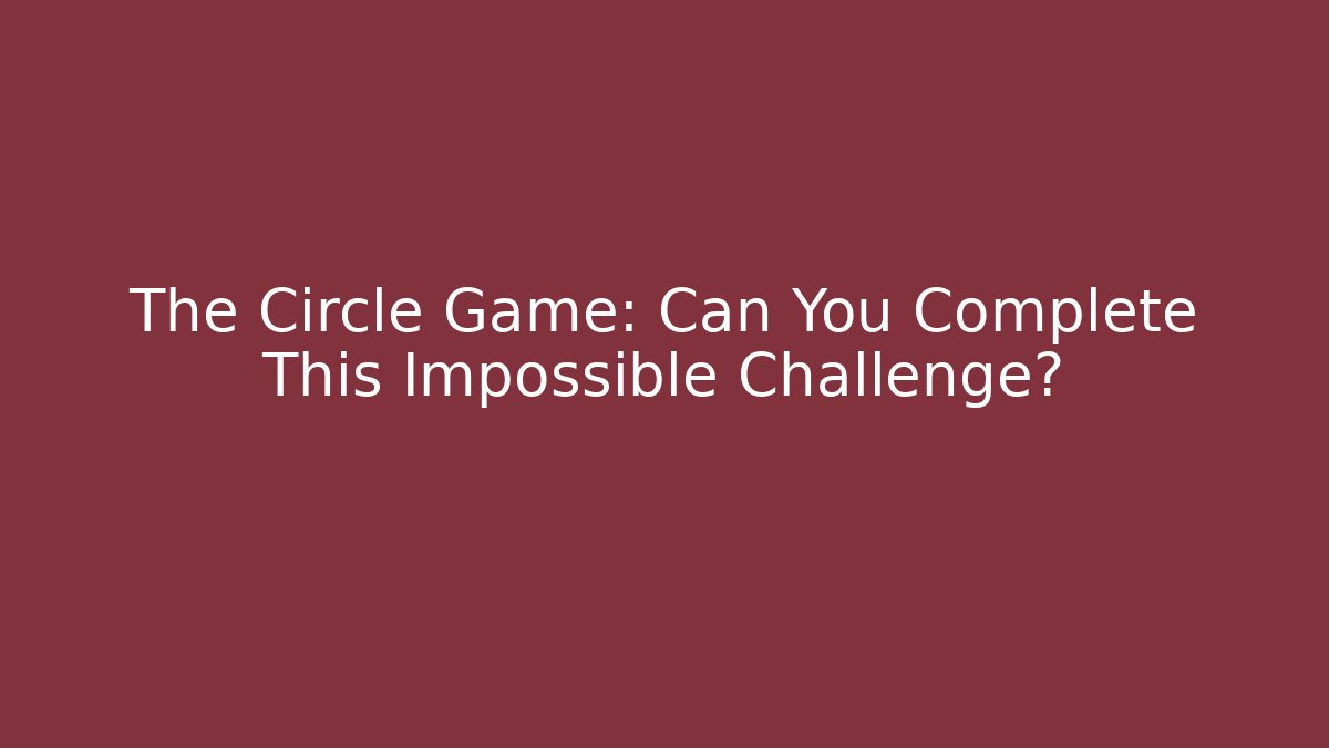 The Circle Game: Can You Complete This Impossible Challenge? - Método de Aprovação