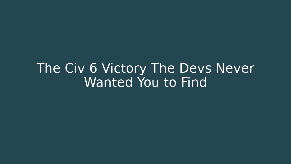 The Civ 6 Victory The Devs Never Wanted You to Find