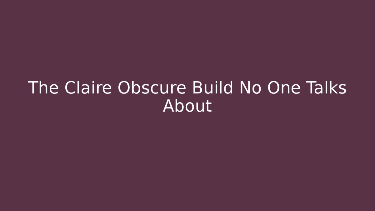 The Claire Obscure Build No One Talks About