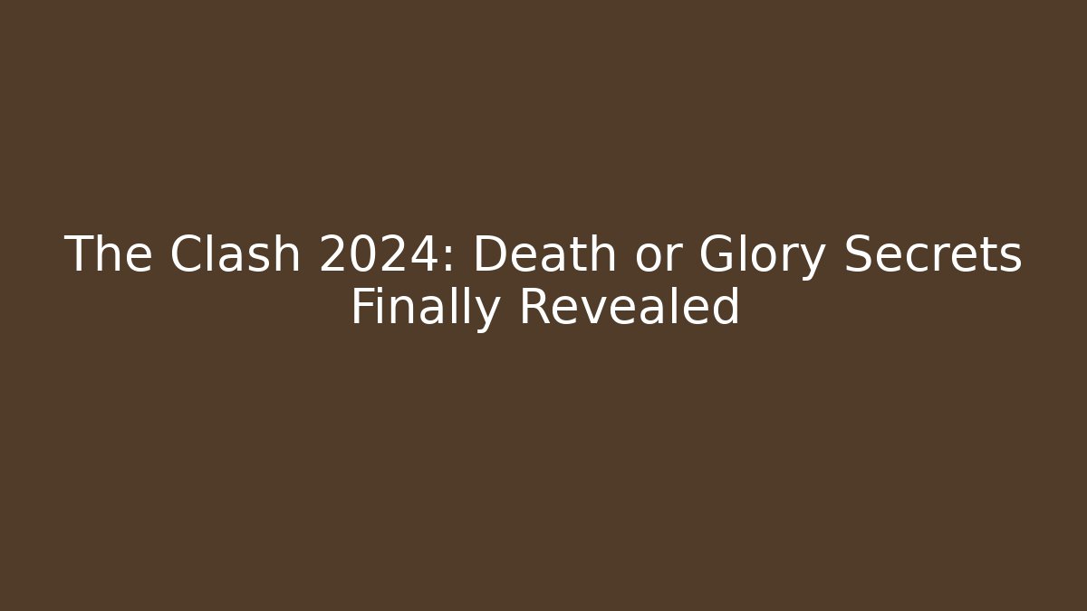 The Clash 2024: Death or Glory Secrets Finally Revealed