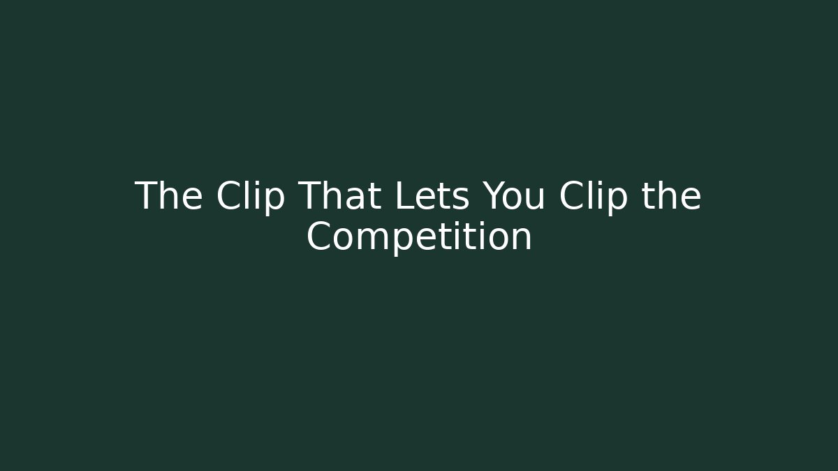 The Clip That Lets You Clip the Competition