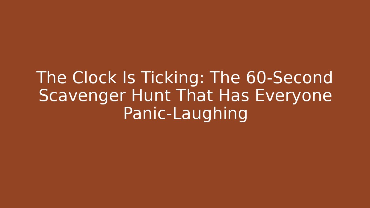 The Clock Is Ticking: The 60-Second Scavenger Hunt That Has Everyone Panic-Laughing
