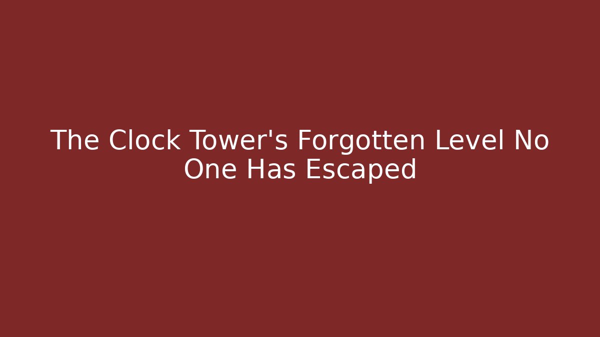 The Clock Tower's Forgotten Level No One Has Escaped